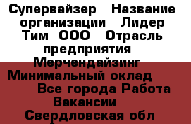 Супервайзер › Название организации ­ Лидер Тим, ООО › Отрасль предприятия ­ Мерчендайзинг › Минимальный оклад ­ 35 000 - Все города Работа » Вакансии   . Свердловская обл.,Алапаевск г.